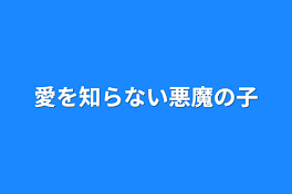 愛を知らない悪魔の子