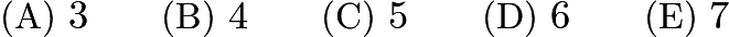 $\text{(A)}\ 3 \qquad \text{(B)}\ 4 \qquad \text{(C)}\ 5 \qquad \text{(D)}\ 6 \qquad \text{(E)}\ 7$