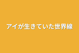 アイが生きていた世界線