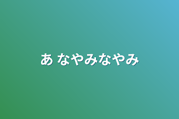 あ なやみなやみ