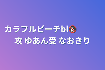 カラフルピーチbl🔞　　　攻 ゆあん受 なおきり