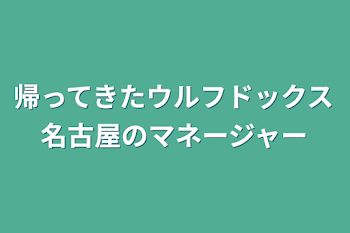 帰ってきたウルフドックス名古屋のマネージャーそれに意外と好かれてる？