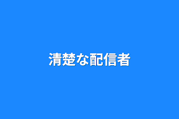 「清楚な配信者」のメインビジュアル