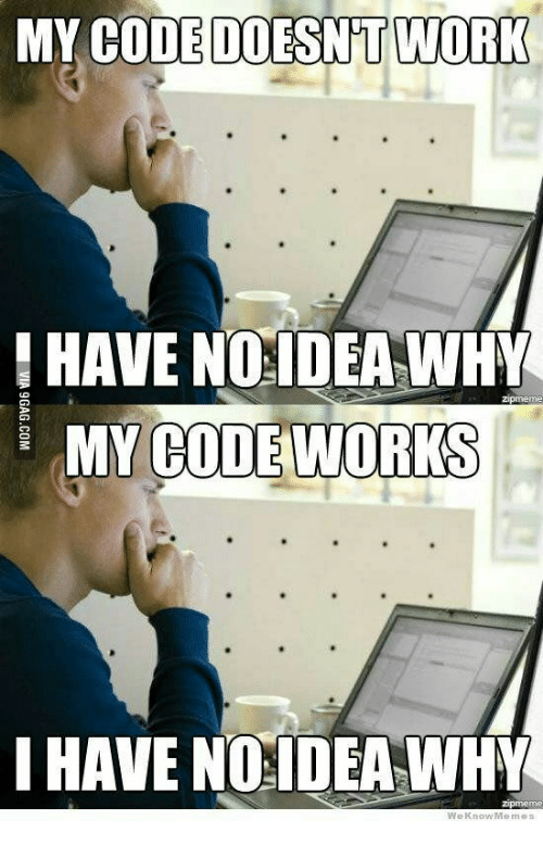 The meme repeats the same image of a confused man looking at a laptop, with a different caption on each image. On the top version of the image, it reads, "My code doesn't work. I have no idea why." On the bottom version of the image, it reads, "My code works. I have no idea why."