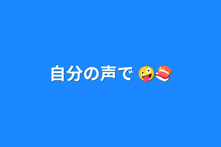 「自分の声で 🤪🍣」のメインビジュアル