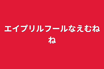 エイプリルフールなえむねね