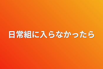 「日常組に入らなかったら」のメインビジュアル