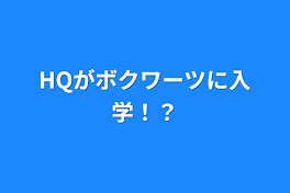 HQがボクワーツに入学！？