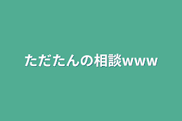 ただたんの相談www