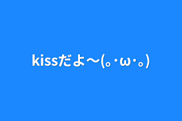 kissだよ～(｡･ω･｡)