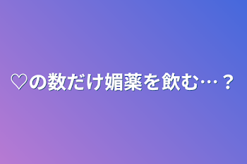 「♡の数だけ媚薬を飲む…？🎲」のメインビジュアル