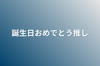 誕生日おめでとう推し