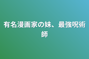 「有名漫画家の妹、最強呪術師」のメインビジュアル