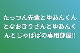 たっつん先輩とゆあんくんとなおきりさんとゆあんくんとじゃぱぱの専用部屋‼️