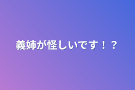 義姉が怪しいです！？