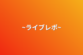 「~ライブレポ~」のメインビジュアル