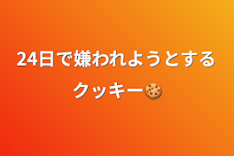 24日で嫌われようとするクッキー🍪