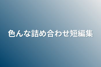 色んな詰め合わせ短編集