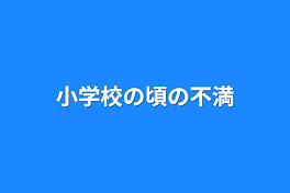 小学校の頃の不満