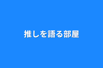 推しを語る部屋