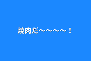 「焼肉だ～～～～！」のメインビジュアル