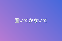 置いてかないで