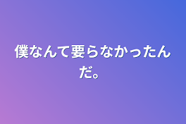 僕なんて要らなかったんだ。