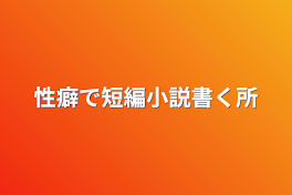 性癖で短編小説書く所