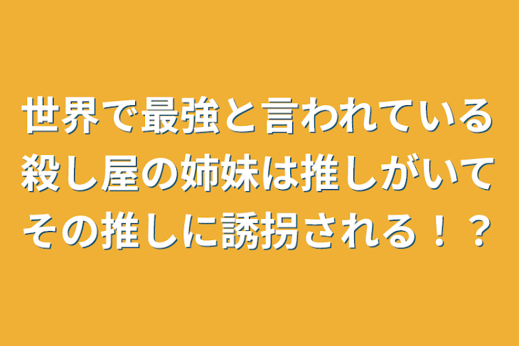 「世界で最強と言われている殺し屋の姉妹は推しがいてその推しに誘拐される！？」のメインビジュアル