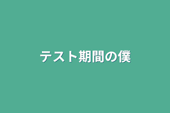 テスト期間の僕