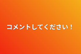 コメントしてください！