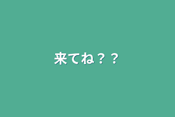 来てね？？