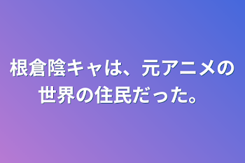 根暗陰キャは、元アニメの世界の住民だった。