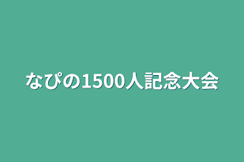 なぴの1500人記念大会