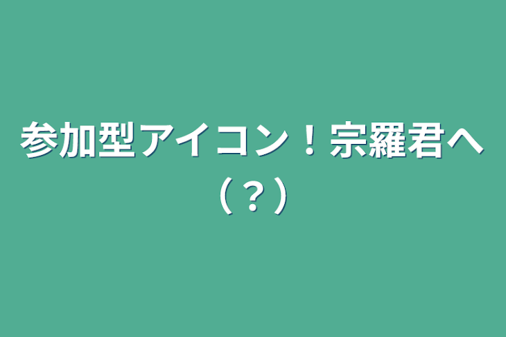 「参加型アイコン！宗羅君へ（？）」のメインビジュアル