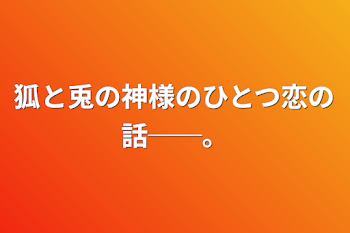 狐と兎の神様のひとつ恋の話──。