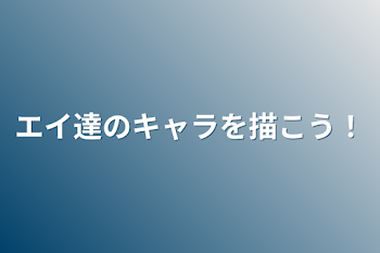 エイ達のキャラを描こう！