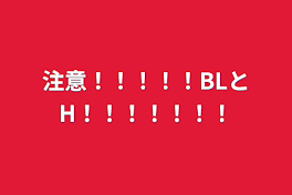 注意！！！！！BLとH！！！！！！！