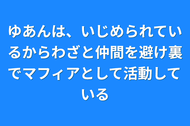 「ゆあんは、いじめられているからわざと仲間を避け裏でマフィアとして活動している」のメインビジュアル