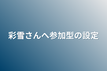 彩雪さんへ参加型の設定