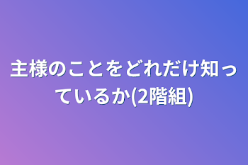 主様のことをどれだけ知っているか(2階組)