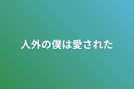 人外の僕は愛された