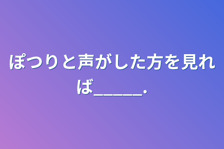 「ぽつりと声がした方を見れば_____.」のメインビジュアル