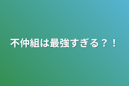 不仲組は最強すぎる？！