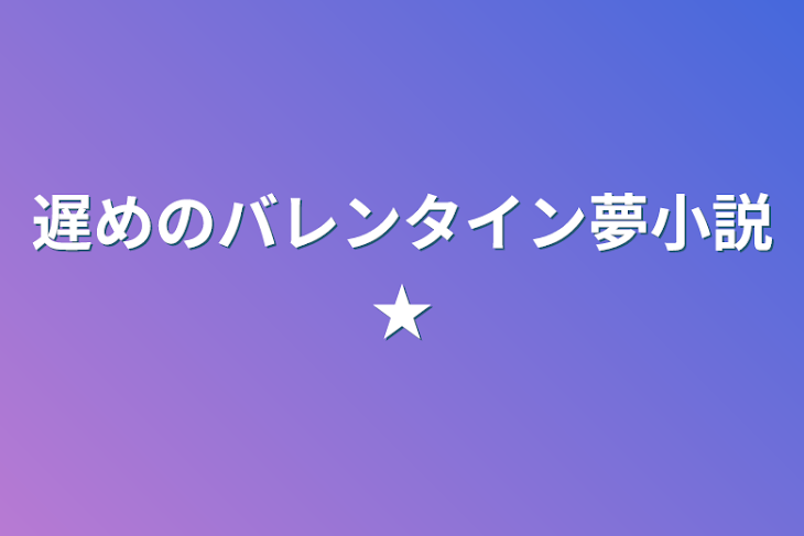 「遅めのバレンタイン夢小説★」のメインビジュアル