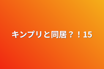 キンプリと同居？！15