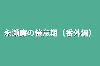 「永瀬廉の倦怠期（番外編）」のメインビジュアル