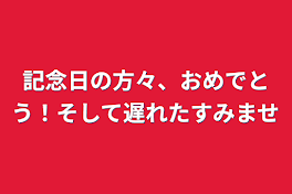 記念日の方々、おめでとう！そして遅れたすみません