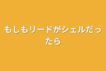 もしもリードがシェルだったら