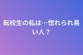 「転校生の私は…惚れられ易い人？」のメインビジュアル